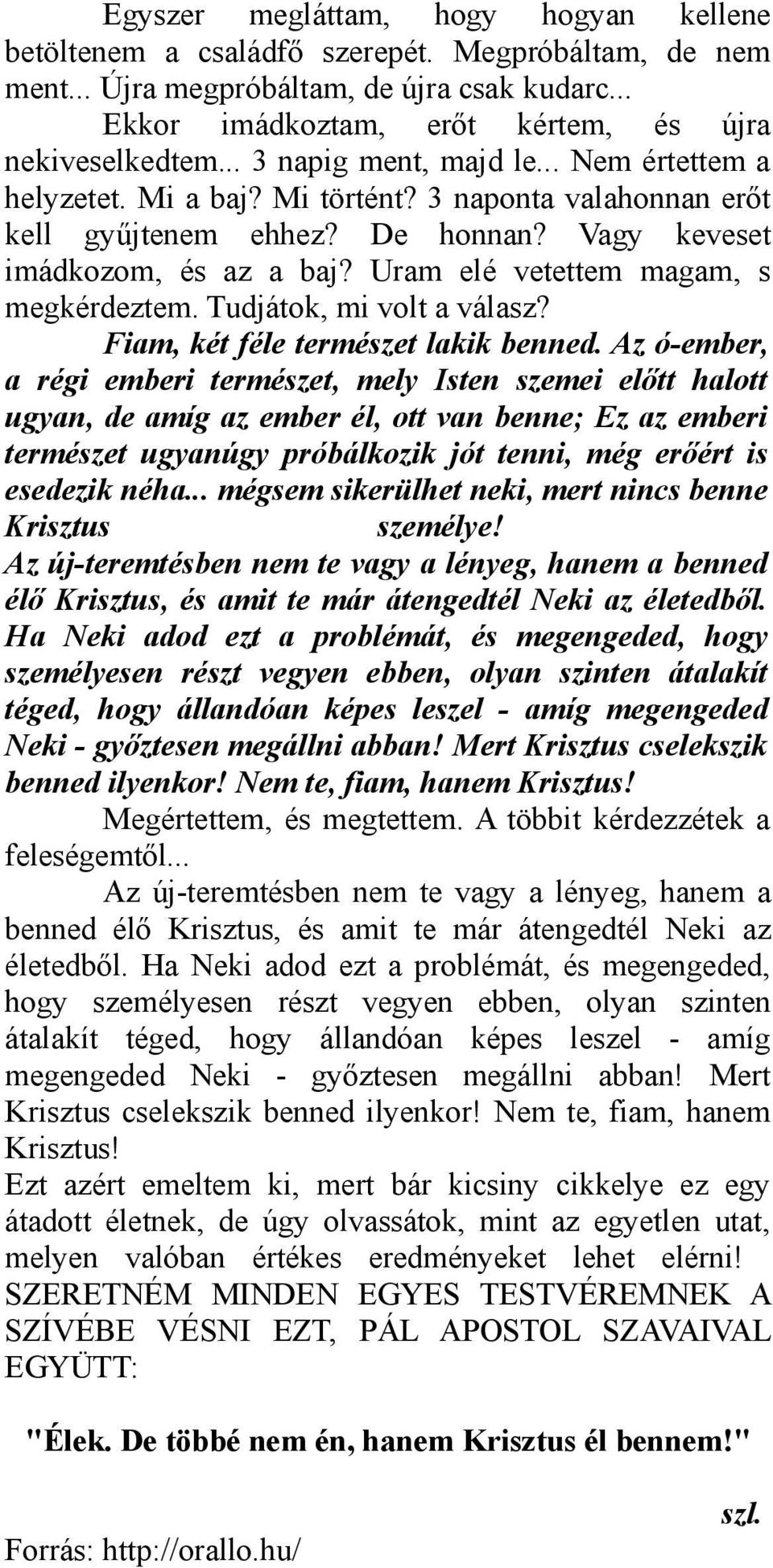 Uram elé vetettem magam, s megkérdeztem. Tudjátok, mi volt a válasz? Fiam, két féle természet lakik benned.