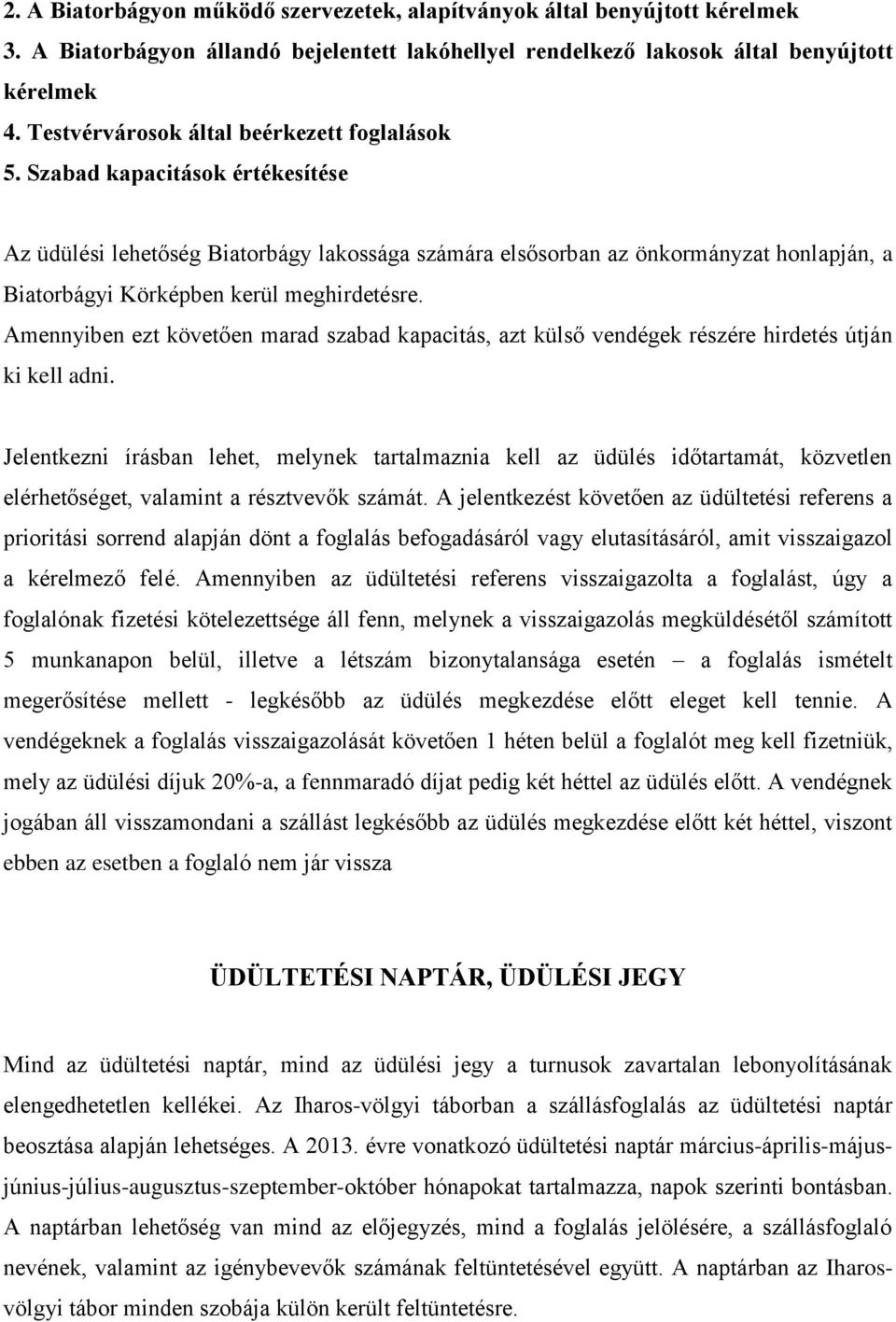 Szabad kapacitások értékesítése Az üdülési lehetőség Biatorbágy lakossága számára elsősorban az önkormányzat honlapján, a Biatorbágyi Körképben kerül meghirdetésre.