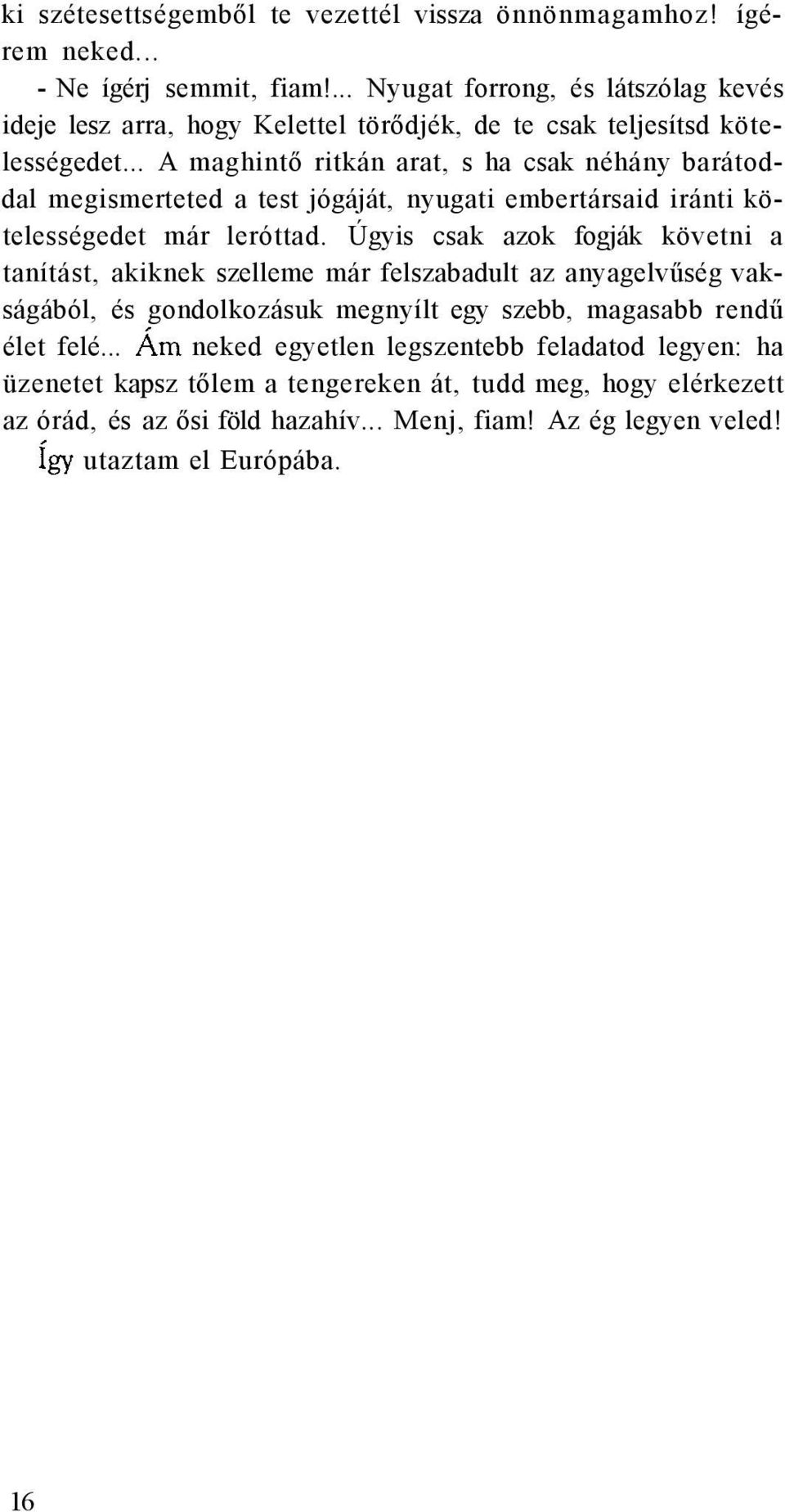 .. A maghintő ritkán arat, s ha csak néhány barátoddal megismerteted a test jógáját, nyugati embertársaid iránti kötelességedet már leróttad.