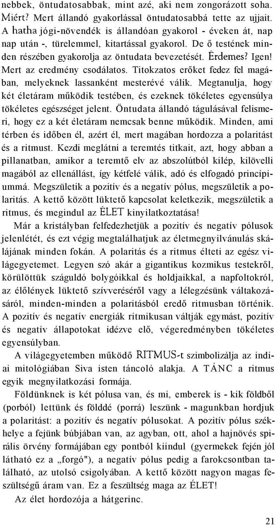 Mert az eredmény csodálatos. Titokzatos erőket fedez fel magában, melyeknek lassanként mesterévé válik.