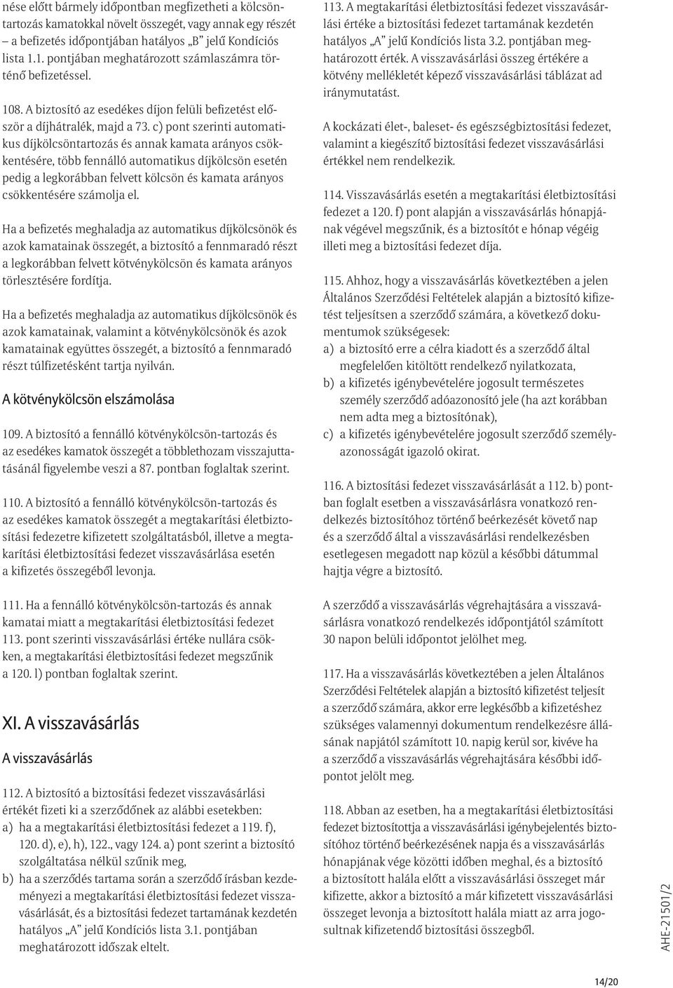 c) pont szerinti automatikus díjkölcsöntartozás és annak kamata arányos csökkentésére, több fennálló automatikus díjkölcsön esetén pedig a legkorábban felvett kölcsön és kamata arányos csökkentésére