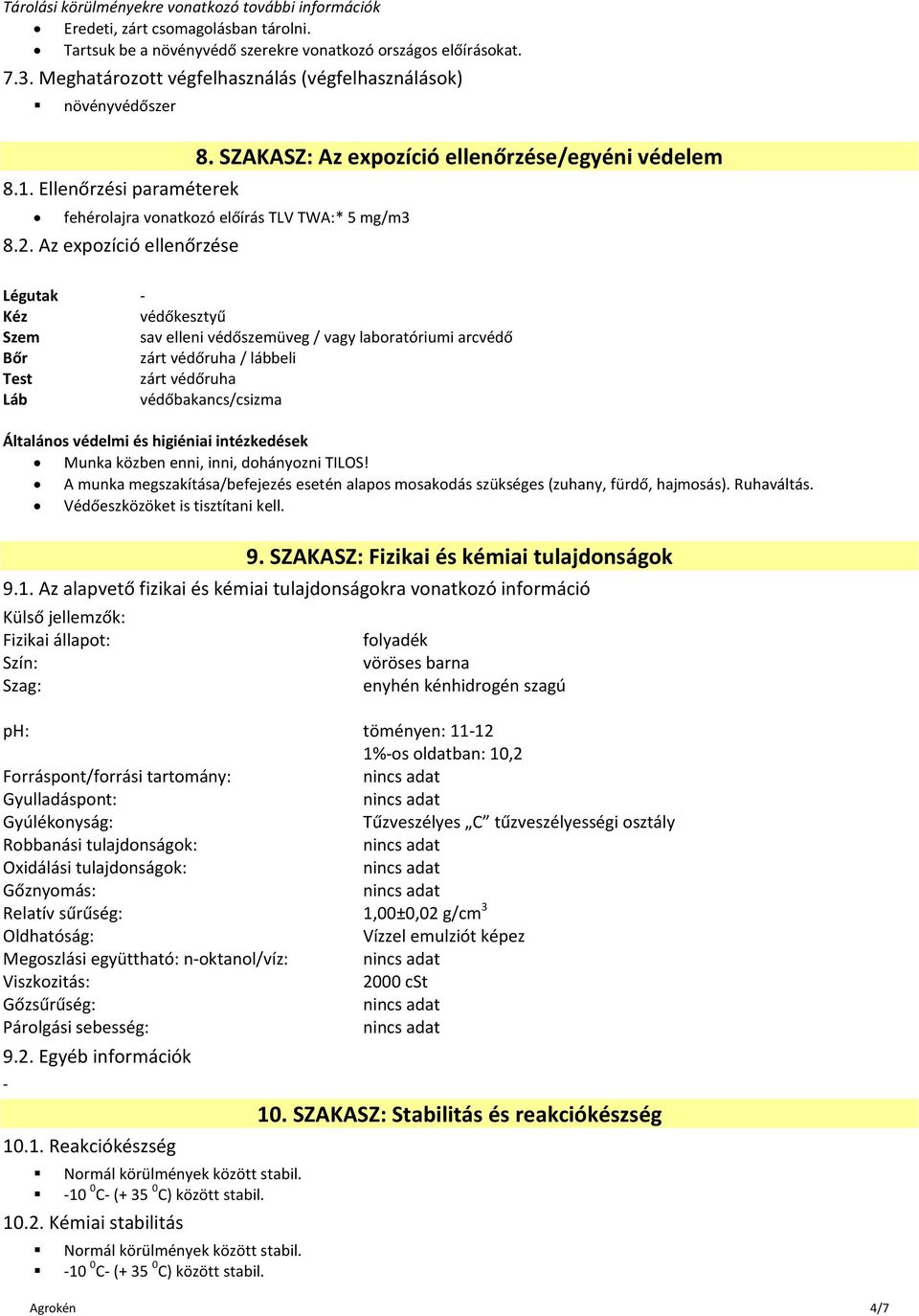 Az expozíció ellenőrzése Légutak - Kéz védőkesztyű Szem sav elleni védőszemüveg / vagy laboratóriumi arcvédő Bőr zárt védőruha / lábbeli Test zárt védőruha Láb védőbakancs/csizma Általános védelmi és