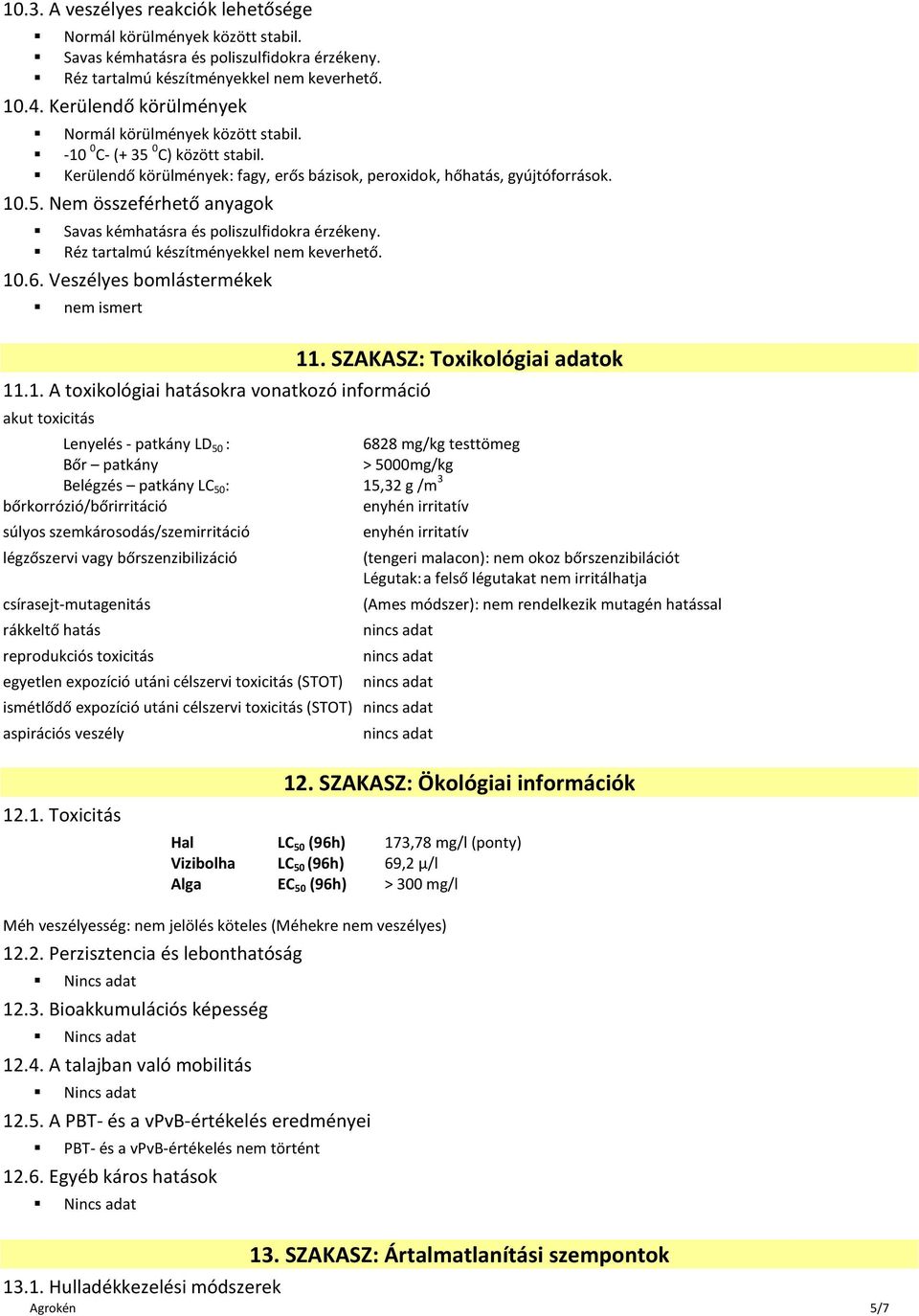 10.6. Veszélyes bomlástermékek nem ismert 11.1. A toxikológiai hatásokra vonatkozó információ akut toxicitás 11.