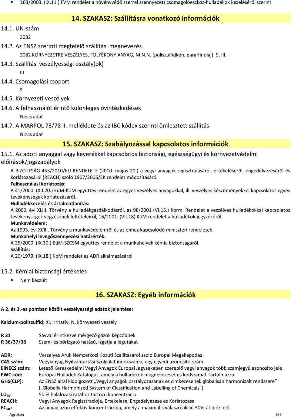 5. Környezeti veszélyek 14.6. A felhasználót érintő különleges óvintézkedések Nincs adat 14.7. A MARPOL 73/78 II. melléklete és az IBC kódex szerinti ömlesztett szállítás Nincs adat 15.