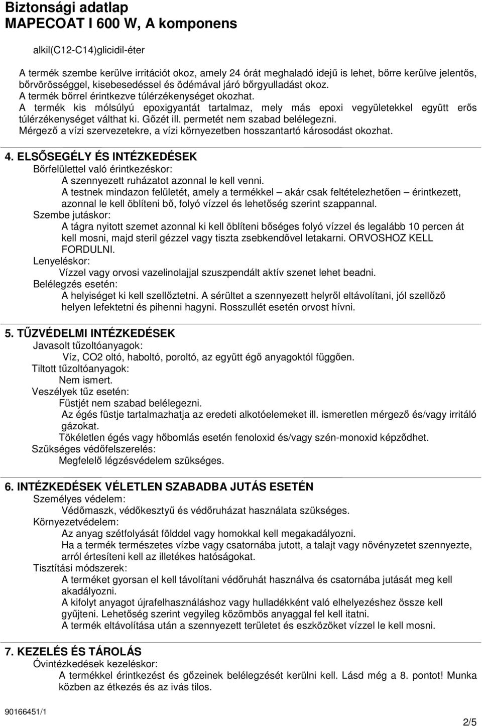 permetét nem szabad belélegezni. Mérgezı a vízi szervezetekre, a vízi környezetben hosszantartó károsodást okozhat. 4.