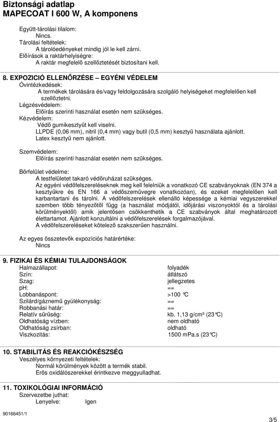Légzésvédelem: Elıírás szerinti használat esetén nem szükséges. Kézvédelem: Védı gumikesztyőt kell viselni. LLPDE (0,06 mm), nitril (0,4 mm) vagy butil (0,5 mm) kesztyő használata ajánlott.