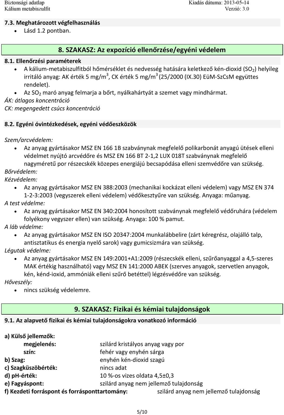 Ellenőrzési paraméterek A kálium-metabiszulfitból hőmérséklet és nedvesség hatására keletkező kén-dioxid (SO 2 ) helyileg irritáló anyag: AK érték 5 mg/m 3, CK érték 5 mg/m 3 (25/2000 (IX.