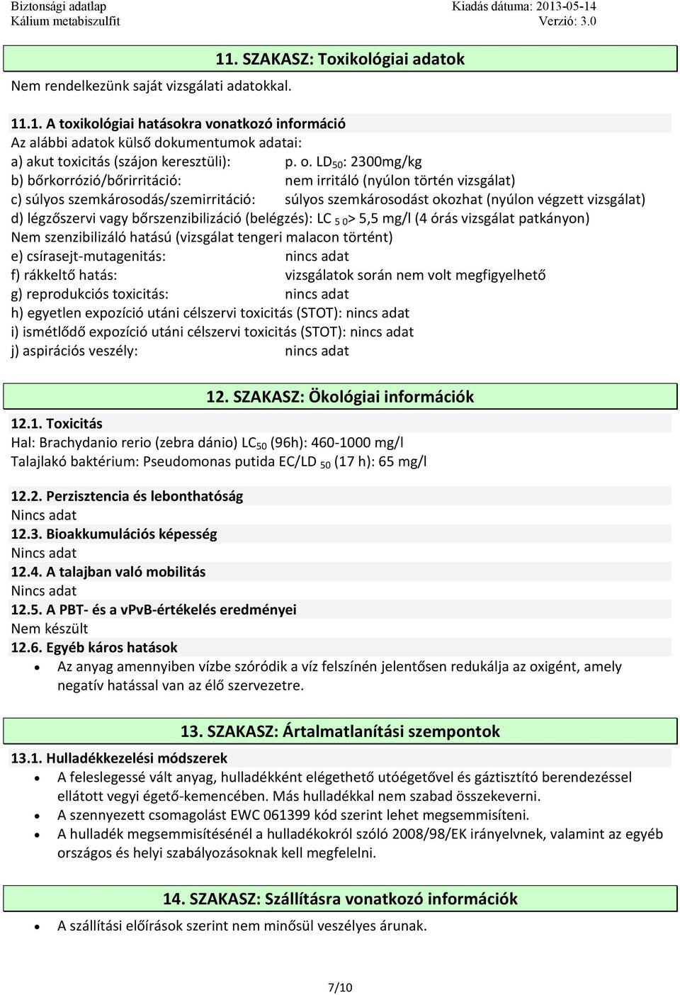 vagy bőrszenzibilizáció (belégzés): LC 5 0 > 5,5 mg/l (4 órás vizsgálat patkányon) Nem szenzibilizáló hatású (vizsgálat tengeri malacon történt) e) csírasejt-mutagenitás: nincs adat f) rákkeltő