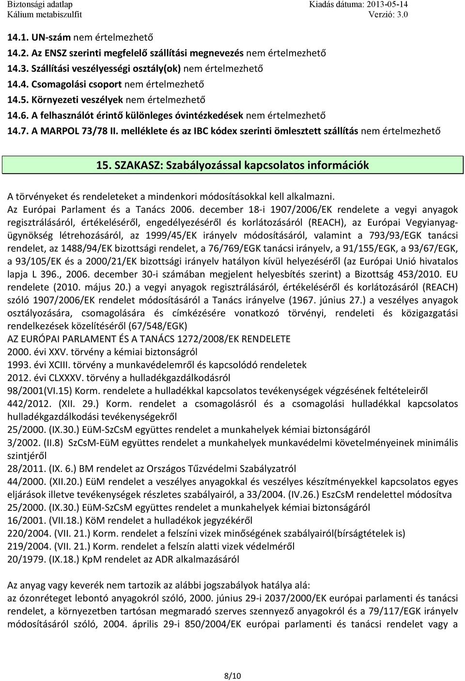 melléklete és az IBC kódex szerinti ömlesztett szállítás nem értelmezhető 15. SZAKASZ: Szabályozással kapcsolatos információk A törvényeket és rendeleteket a mindenkori módosításokkal kell alkalmazni.