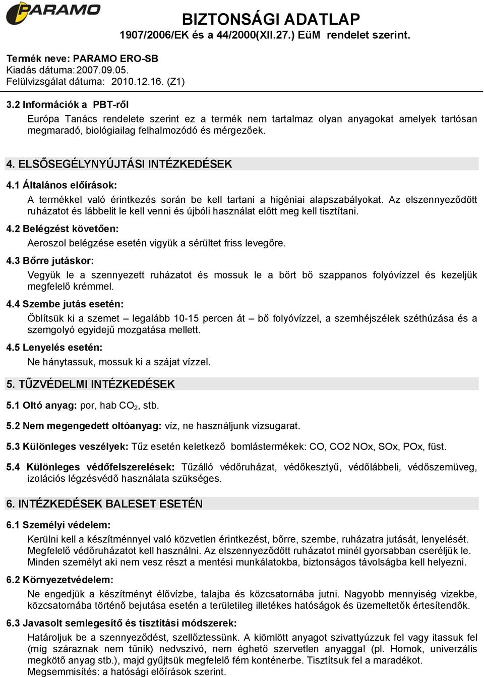 Az elszennyeződött ruházatot és lábbelit le kell venni és újbóli használat előtt meg kell tisztítani. 4.