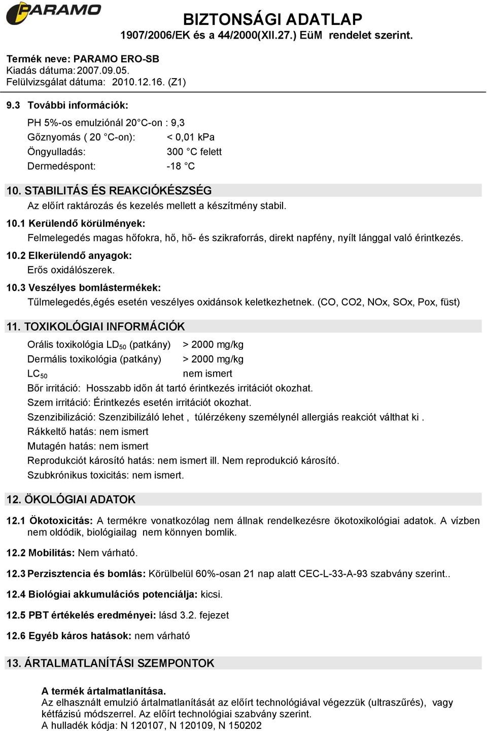 1 Kerülendő körülmények: Felmelegedés magas hőfokra, hő, hő- és szikraforrás, direkt napfény, nyílt lánggal való érintkezés. 10.