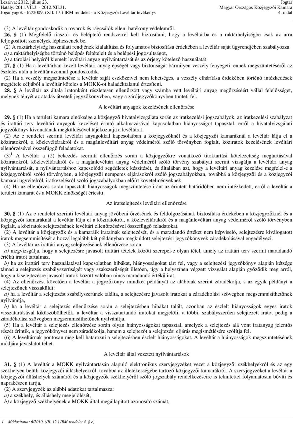 (2) A raktárhelyiség használati rendjének kialakítása és folyamatos biztosítása érdekében a levéltár saját ügyrendjében szabályozza a) a raktárhelyiségbe történő belépés feltételeit és a belépési