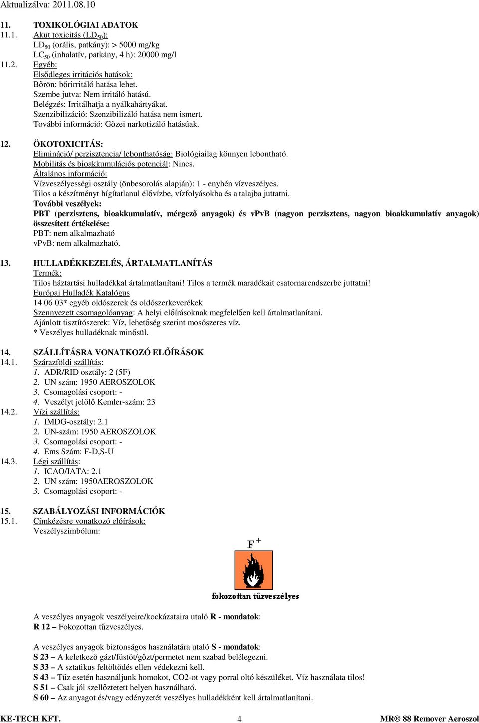 ÖKOTOXICITÁS: Elimináció/ perzisztencia/ lebonthatóság: Biológiailag könnyen lebontható. Mobilitás és bioakkumulációs potenciál: Nincs.