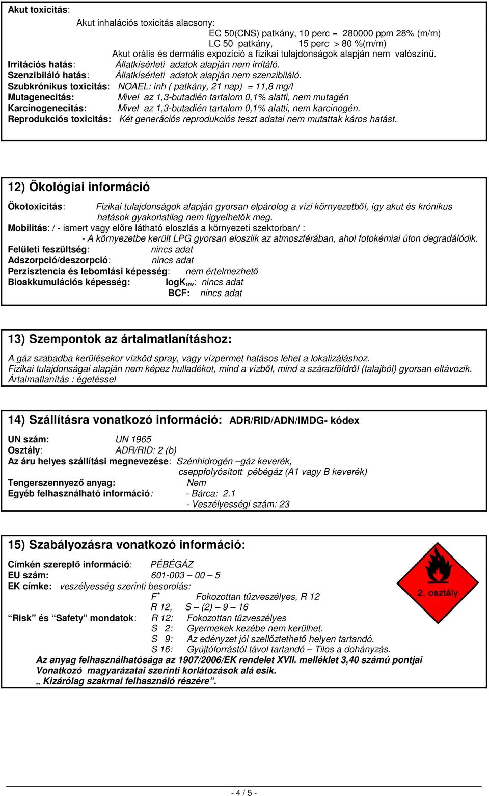 Szubkrónikus toxicitás: NOAEL: inh ( patkány, 21 nap) = 11,8 mg/l Mutagenecitás: Mivel az 1,3-butadién tartalom 0,1% alatti, nem mutagén Karcinogenecitás: Mivel az 1,3-butadién tartalom 0,1% alatti,