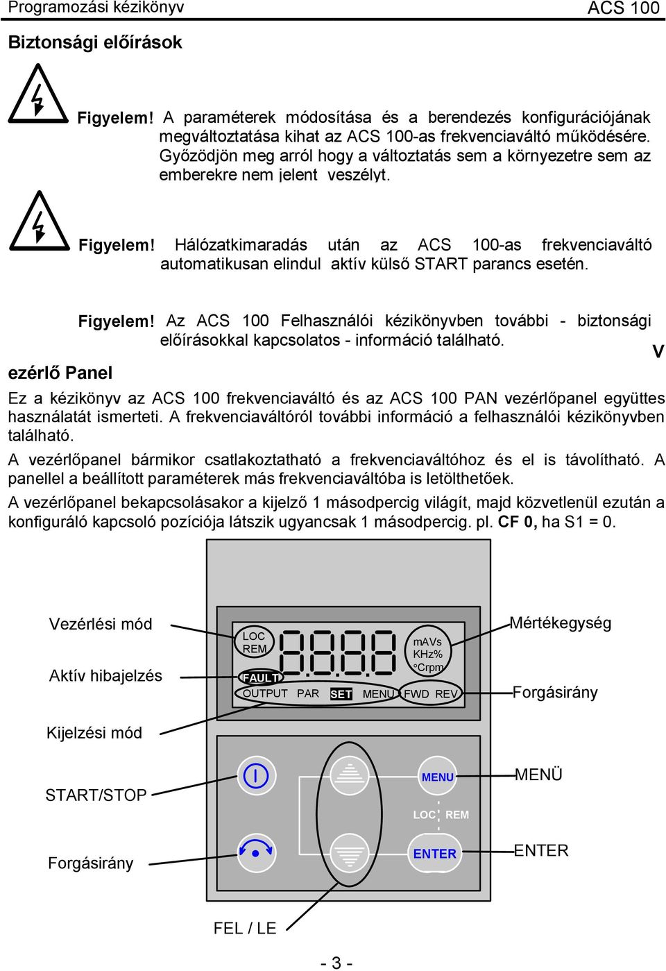 Hálózatkimaradás után az ACS 100-as frekvenciaváltó automatikusan elindul aktív külső START parancs esetén. Figyelem!