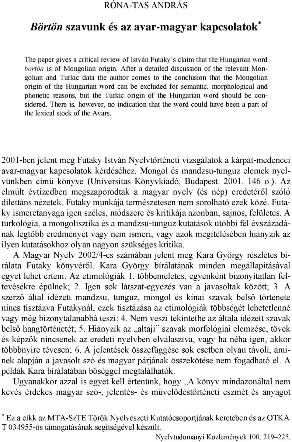 and phonetic reasons, but the Turkic origin of the Hungarian word should be considered. There is, however, no indication that the word could have been a part of the lexical stock of the Avars.
