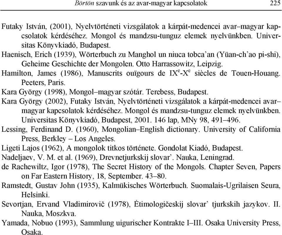 Hamilton, James (1986), Manuscrits ouïgours de IX e -X e siècles de Touen-Houang. Peeters, Paris. Kara György (1998), Mongol magyar szótár. Terebess, Budapest.