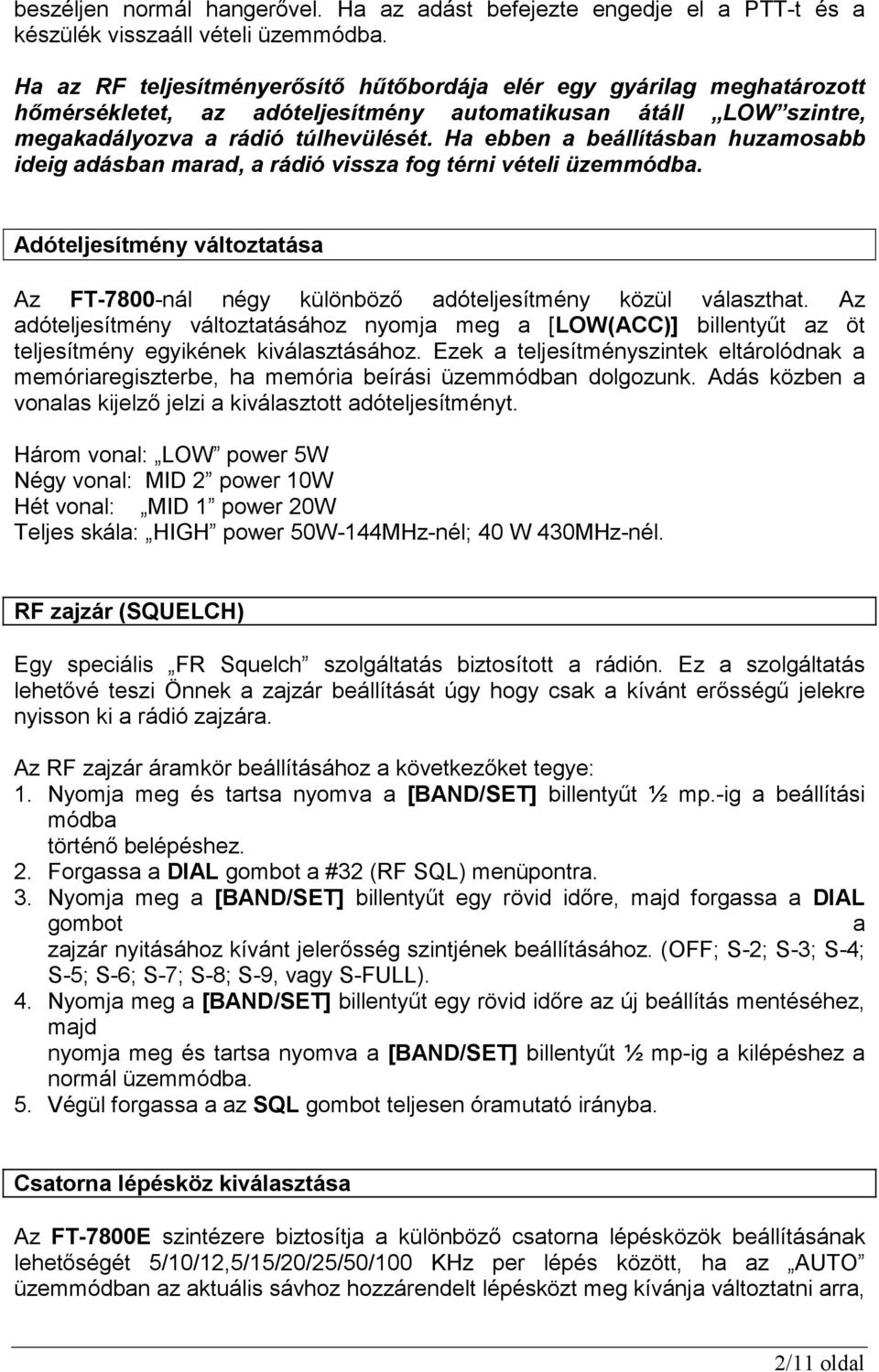 Ha ebben a beállításban huzamosabb ideig adásban marad, a rádió vissza fog térni vételi üzemmódba. Adóteljesítmény változtatása Az FT-7800-nál négy különbözı adóteljesítmény közül választhat.