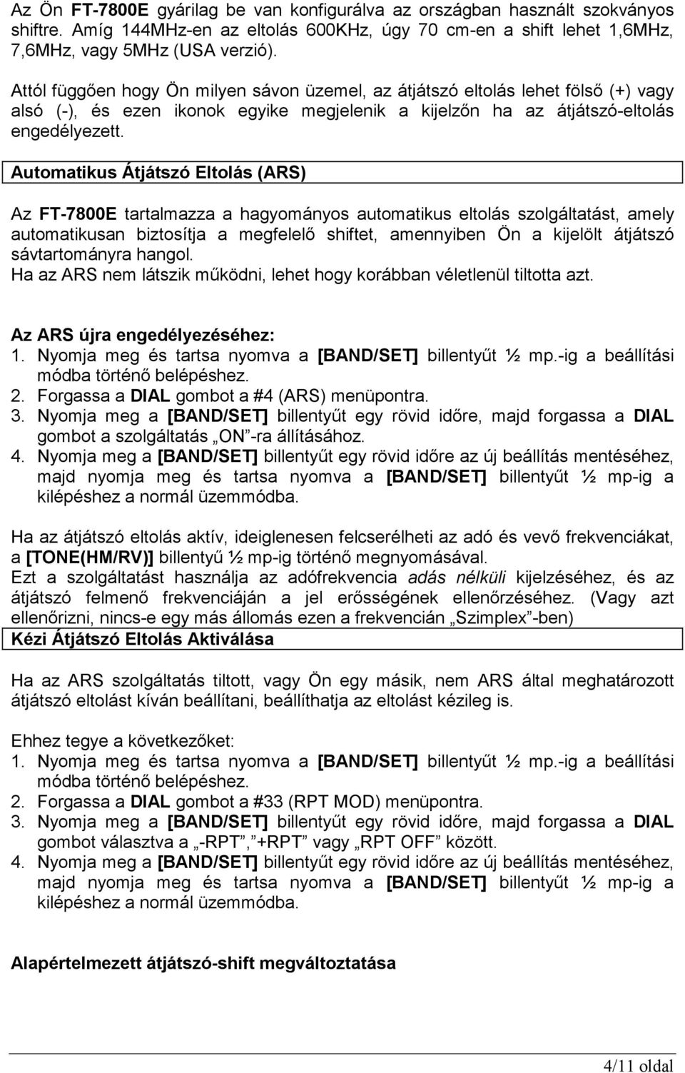 Automatikus Átjátszó Eltolás (ARS) Az FT-7800E tartalmazza a hagyományos automatikus eltolás szolgáltatást, amely automatikusan biztosítja a megfelelı shiftet, amennyiben Ön a kijelölt átjátszó