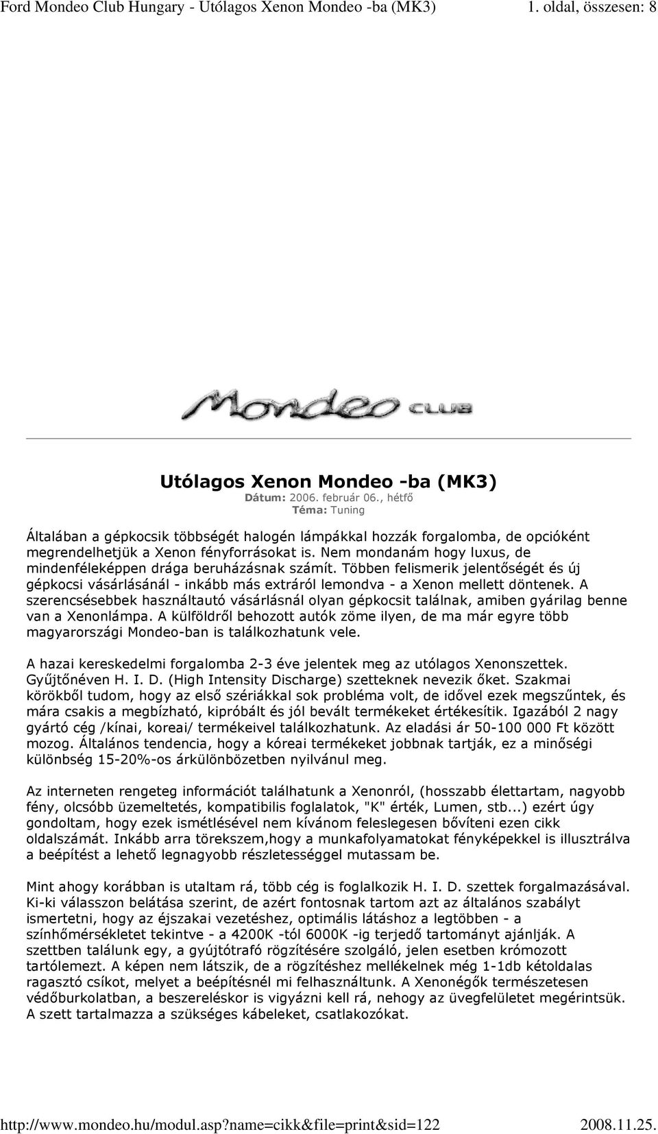 Nem mondanám hogy luxus, de mindenféleképpen drága beruházásnak számít. Többen felismerik jelentıségét és új gépkocsi vásárlásánál - inkább más extráról lemondva - a Xenon mellett döntenek.