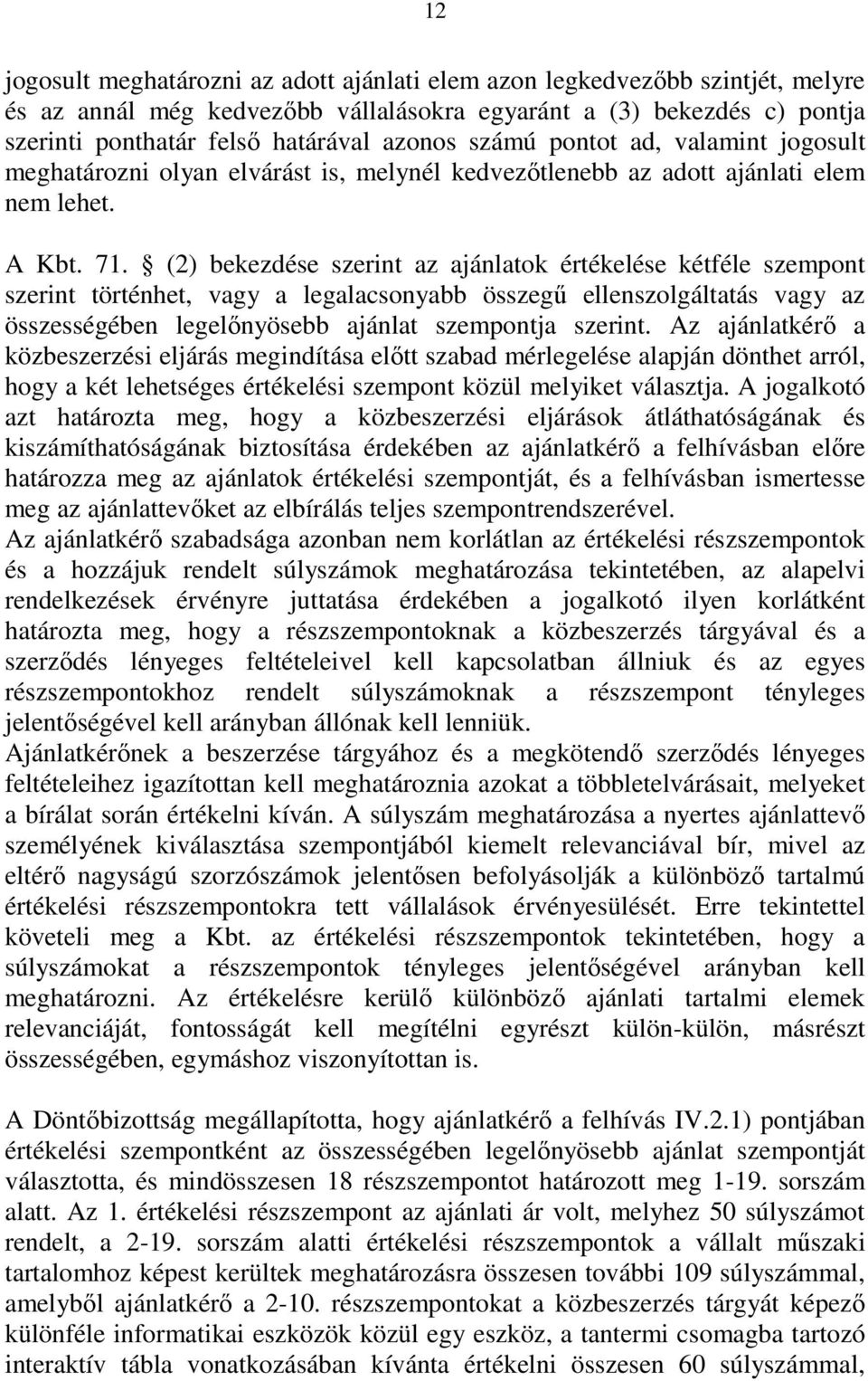 (2) bekezdése szerint az ajánlatok értékelése kétféle szempont szerint történhet, vagy a legalacsonyabb összegő ellenszolgáltatás vagy az összességében legelınyösebb ajánlat szempontja szerint.