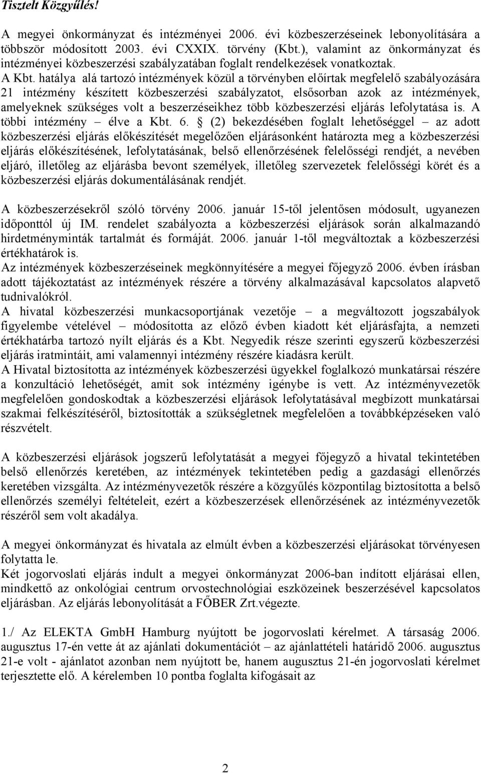 hatálya alá tartozó intézmények közül a törvényben előírtak megfelelő szabályozására 21 intézmény készített közbeszerzési szabályzatot, elsősorban azok az intézmények, amelyeknek szükséges volt a