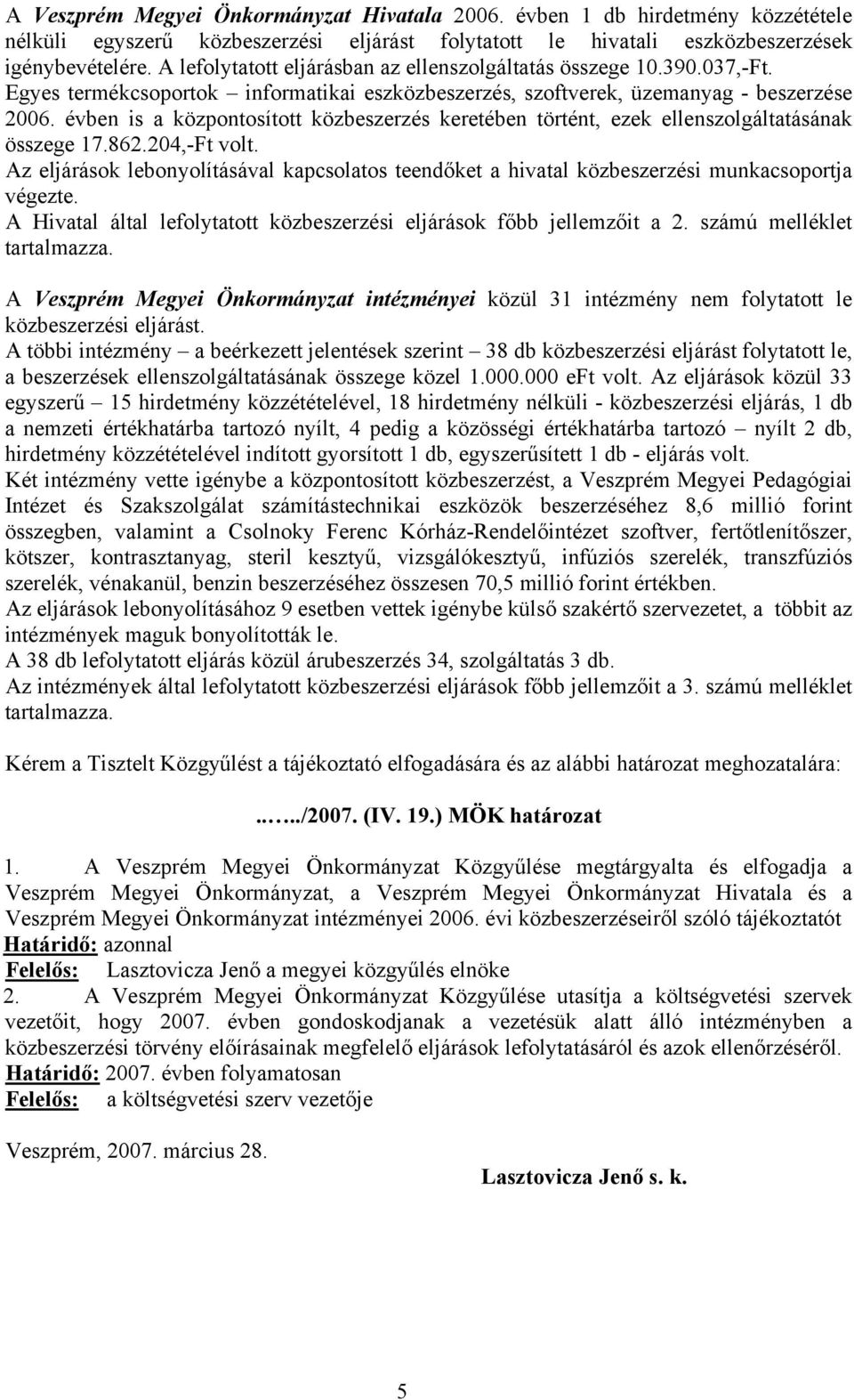 évben is a központosított közbeszerzés keretében történt, ezek ellenszolgáltatásának összege 17.862.204,-Ft volt.