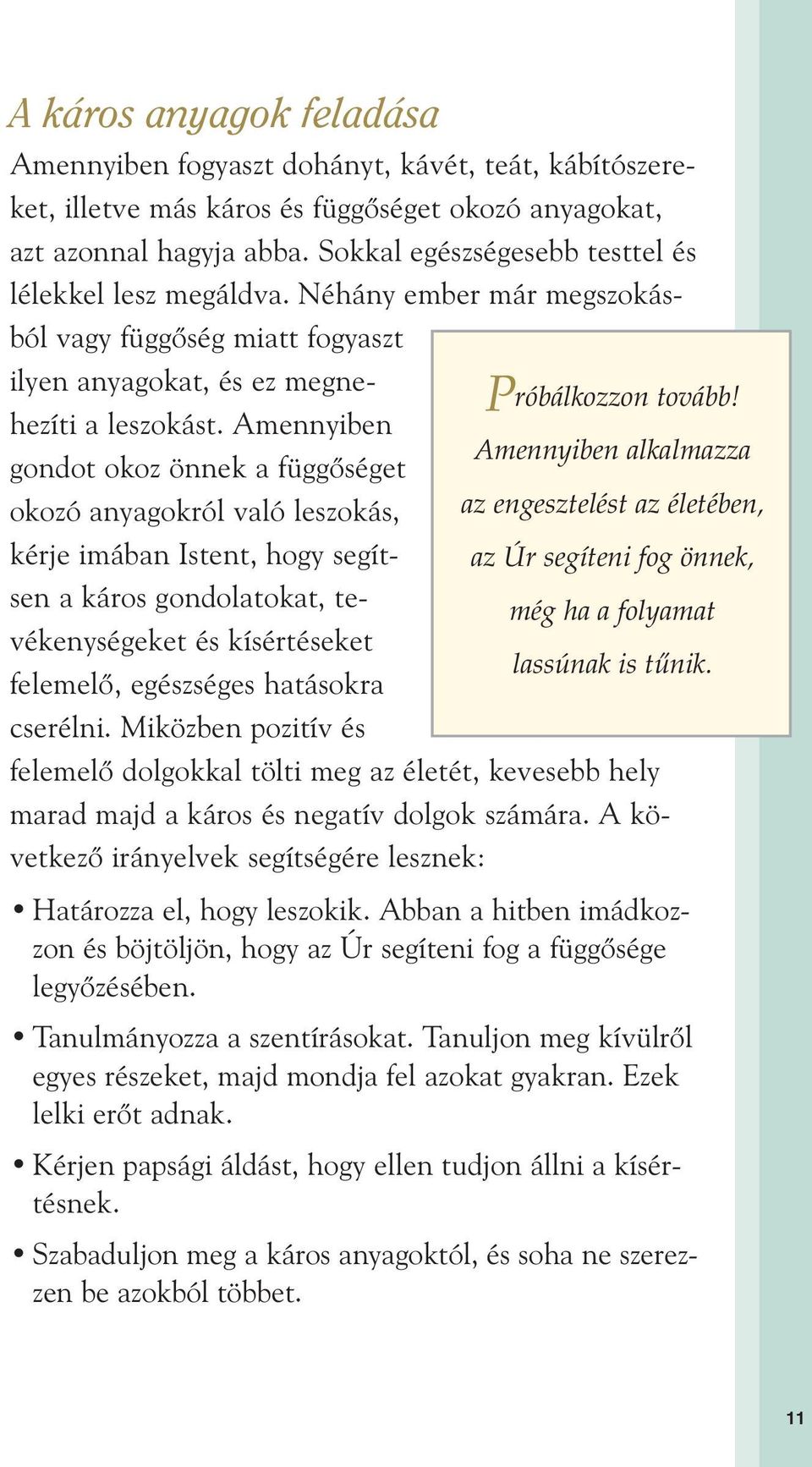 Amennyiben alkalmazza gondot okoz önnek a függœséget okozó anyagokról való leszokás, az engesztelést az életében, kérje imában Istent, hogy segítsen a káros gondolatokat, te- az Úr segíteni fog