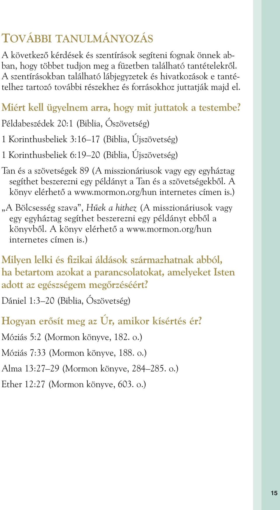 Példabeszédek 20:1 (Biblia, Ószövetség) 1 Korinthusbeliek 3:16 17 (Biblia, Újszövetség) 1 Korinthusbeliek 6:19 20 (Biblia, Újszövetség) Tan és a szövetségek 89 (A misszionáriusok vagy egy egyháztag