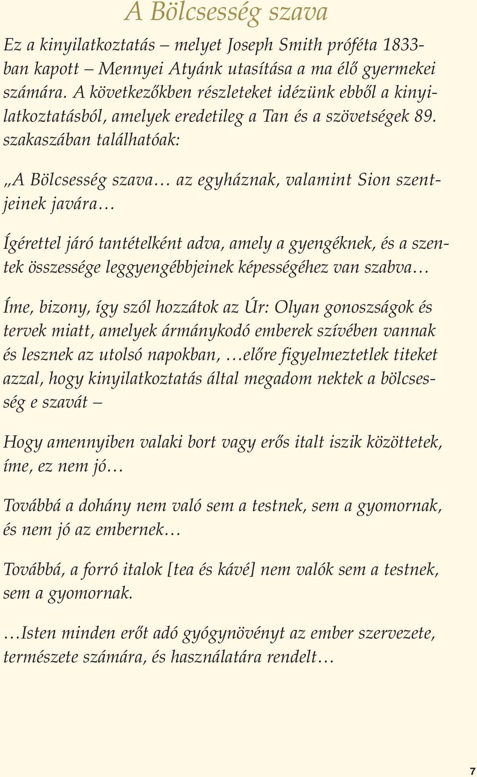 szakaszában találhatóak: A Bölcsesség szava az egyháznak, valamint Sion szentjeinek javára Ígérettel járó tantételként adva, amely a gyengéknek, és a szentek összessége leggyengébbjeinek képességéhez