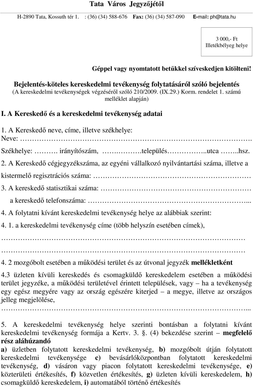 A Kereskedő és a kereskedelmi tevékenység adatai 1. A Kereskedő neve, címe, illetve székhelye: Neve:. Székhelye:. irányítószám,..település..utca..hsz. 2.