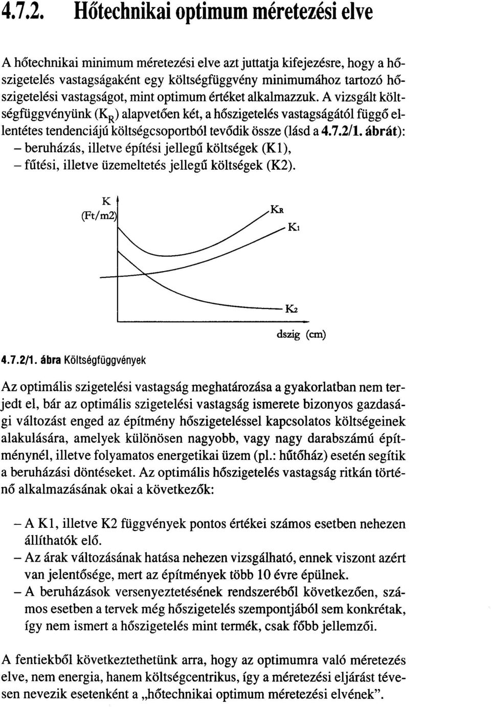 vastagságot, mint optimum értéket alkalmazzuk. A vizsgált költségfüggvényünk (KR) alapvetoen két, a hoszigetelés vastagságától függo ellentétes tendenciájú költségcsoportból tevodik össze (lásd a 4.7.