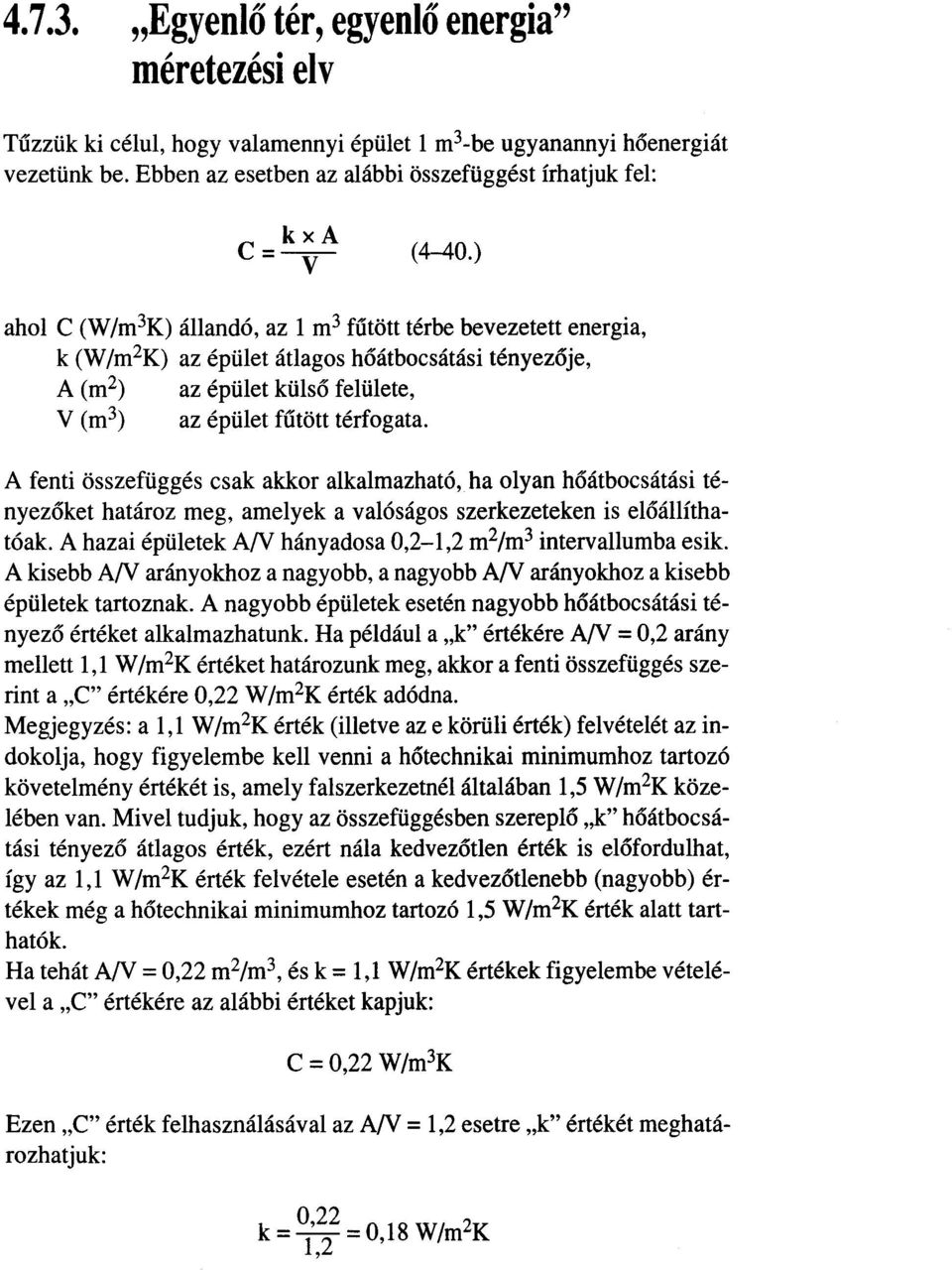 ) ahol C (W/m3K) állandó, az 1 m3 futött térbe bevezetett energia, k (W/m2K) az épület átlagos hoátbocsátási tényezoje, A (m2) az épület külso felülete, V (m3) az épület futött térfogata.