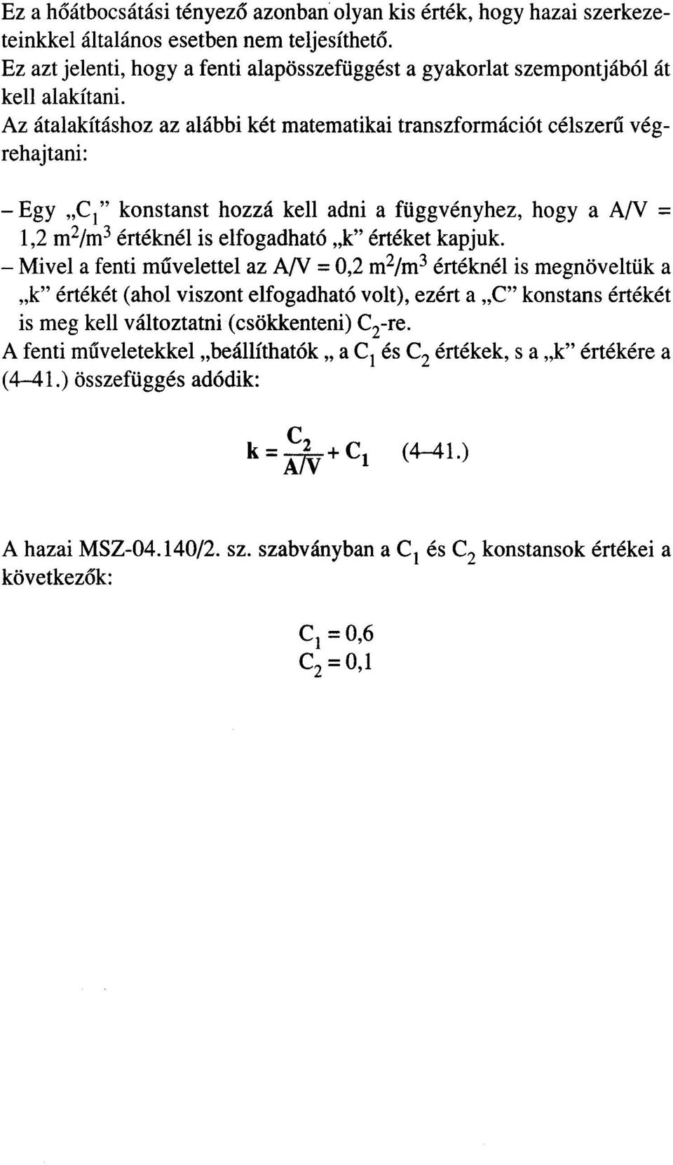 Az átalakításhoz az alábbi két matematikai transzformációt célszeru végrehajtani: - Egy "CI" konstanst hozzá kell adni a függvényhez, hogya A/V = 1,2 mz/m3 értéknél is elfogadható "k" értéket