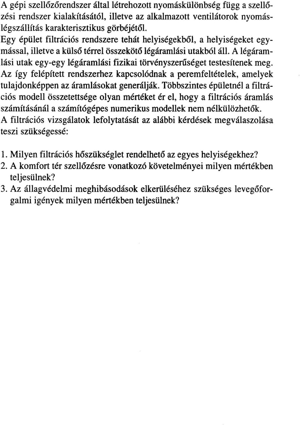 A légáramlási utak egy-egy légáramlási fizikai törvényszeruséget testesítenek meg. Az így felépített rendszerhez kapcsolódnak a peremfeltételek, amelyek tulajdonképpen az áramlásokat generálják.