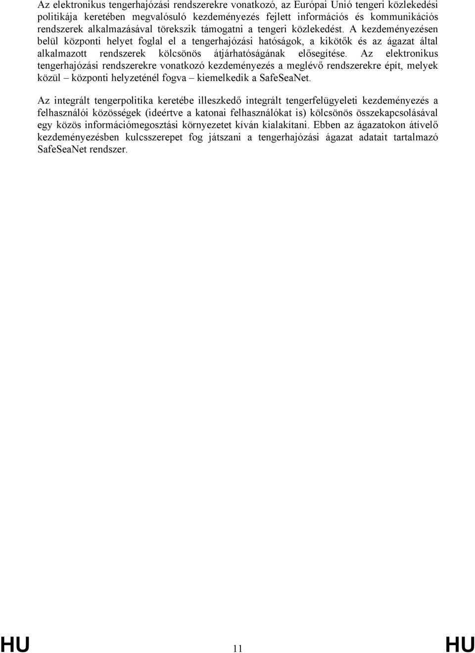 A kezdeményezésen belül központi helyet foglal el a tengerhajózási hatóságok, a kikötők és az ágazat által alkalmazott rendszerek kölcsönös átjárhatóságának elősegítése.