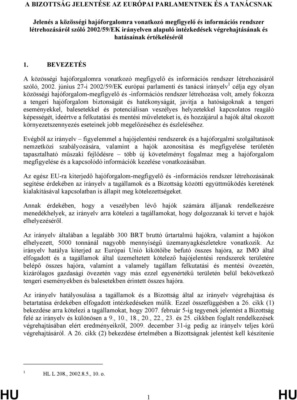 június 27-i 2002/59/EK európai parlamenti és tanácsi irányelv 1 célja egy olyan közösségi hajóforgalom-megfigyelő és -információs rendszer létrehozása volt, amely fokozza a tengeri hajóforgalom