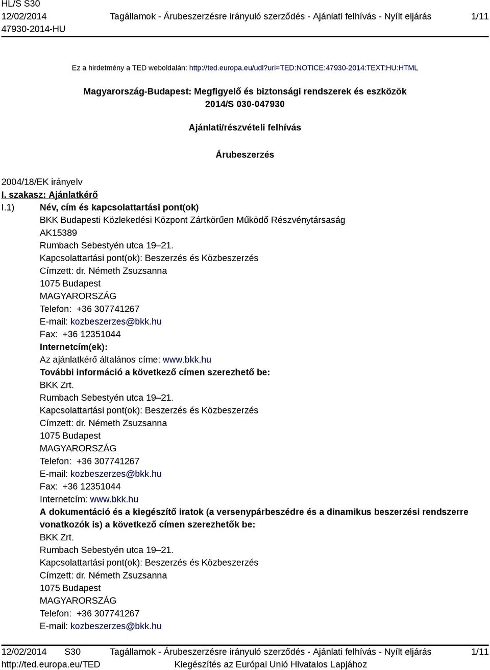 szakasz: Ajánlatkérő I.1) Név, cím és kapcsolattartási pont(ok) BKK Budapesti Közlekedési Központ Zártkörűen Működő Részvénytársaság AK15389 Rumbach Sebestyén utca 19 21.