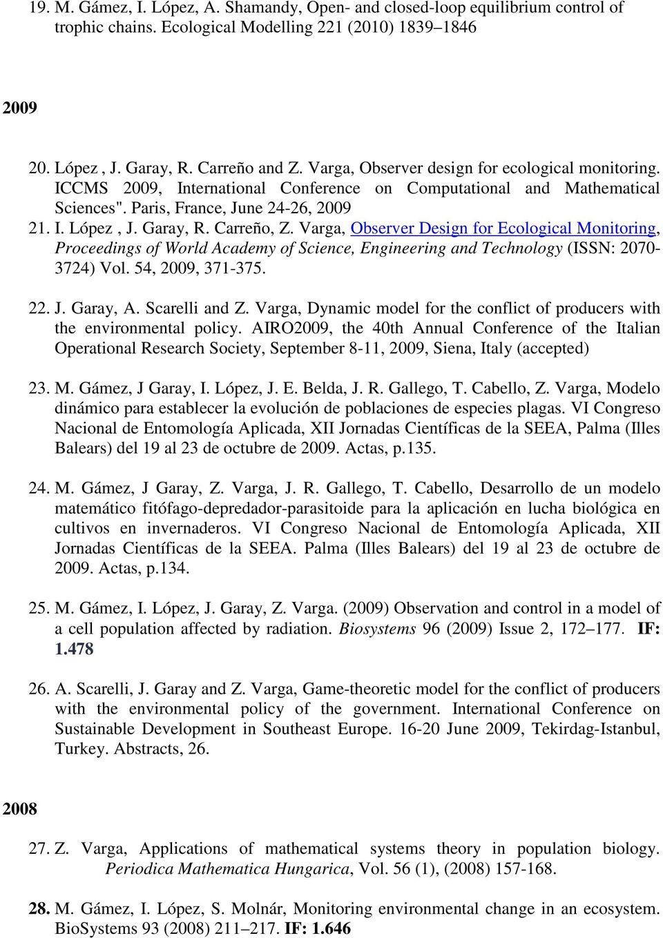 Carreño, Z. Varga, Observer Design for Ecological Monitoring, Proceedings of World Academy of Science, Engineering and Technology (ISSN: 2070-3724) Vol. 54, 2009, 371-375. 22. J. Garay, A.