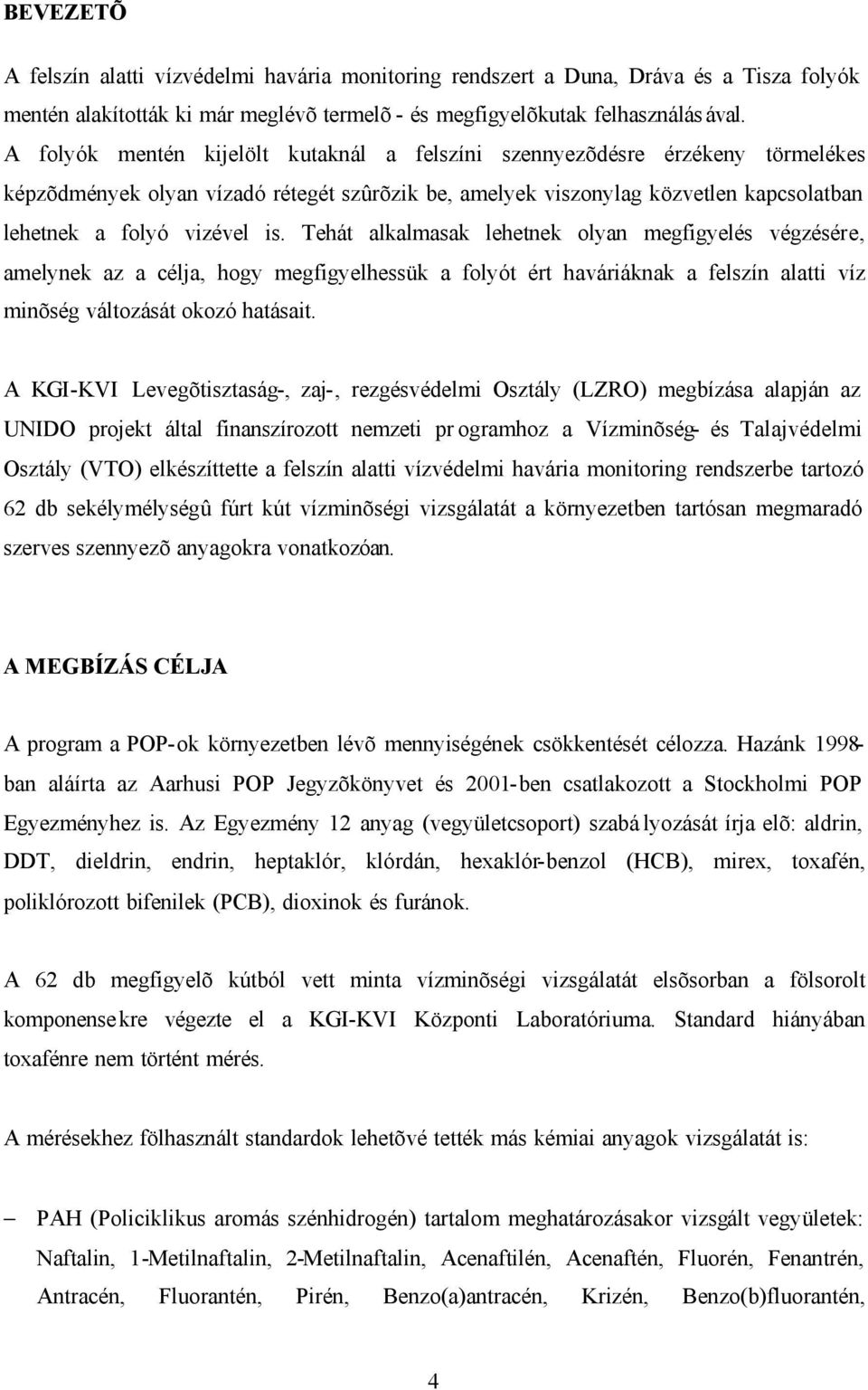 Tehát alkalmasak lehetnek olyan megfigyelés végzésére, amelynek az a célja, hogy megfigyelhessük a folyót ért haváriáknak a felszín alatti víz minõség változását okozó hatásait.