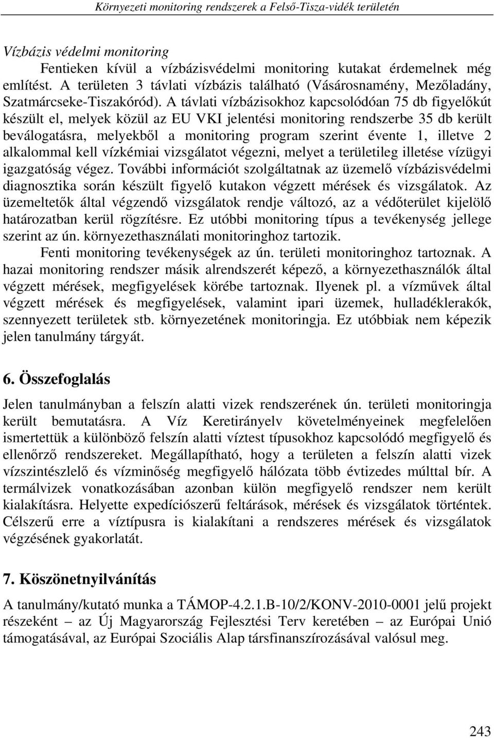 A távlati vízbázisokhoz kapcsolódóan 75 db figyelőkút készült el, melyek közül az EU VKI jelentési monitoring rendszerbe 35 db került beválogatásra, melyekből a monitoring program szerint évente 1,
