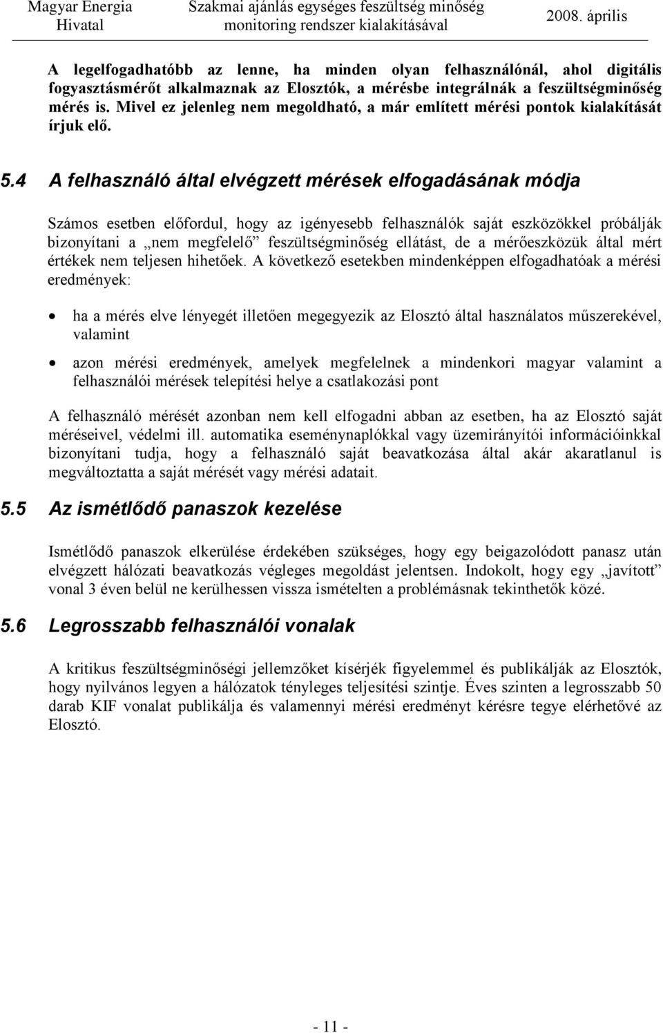 4 A felhasználó által elvégzett mérések elfogadásának módja Számos esetben előfordul, hogy az igényesebb felhasználók saját eszközökkel próbálják bizonyítani a nem megfelelő feszültségminőség