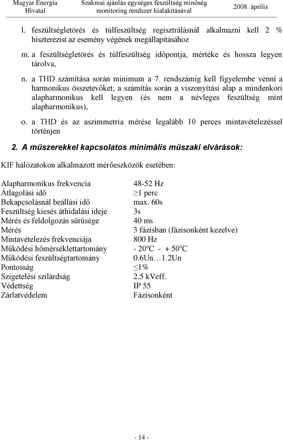 rendszámig kell figyelembe venni a harmonikus összetevőket; a számítás során a viszonyítási alap a mindenkori alapharmonikus kell legyen (és nem a névleges feszültség mint alapharmonikus), o.