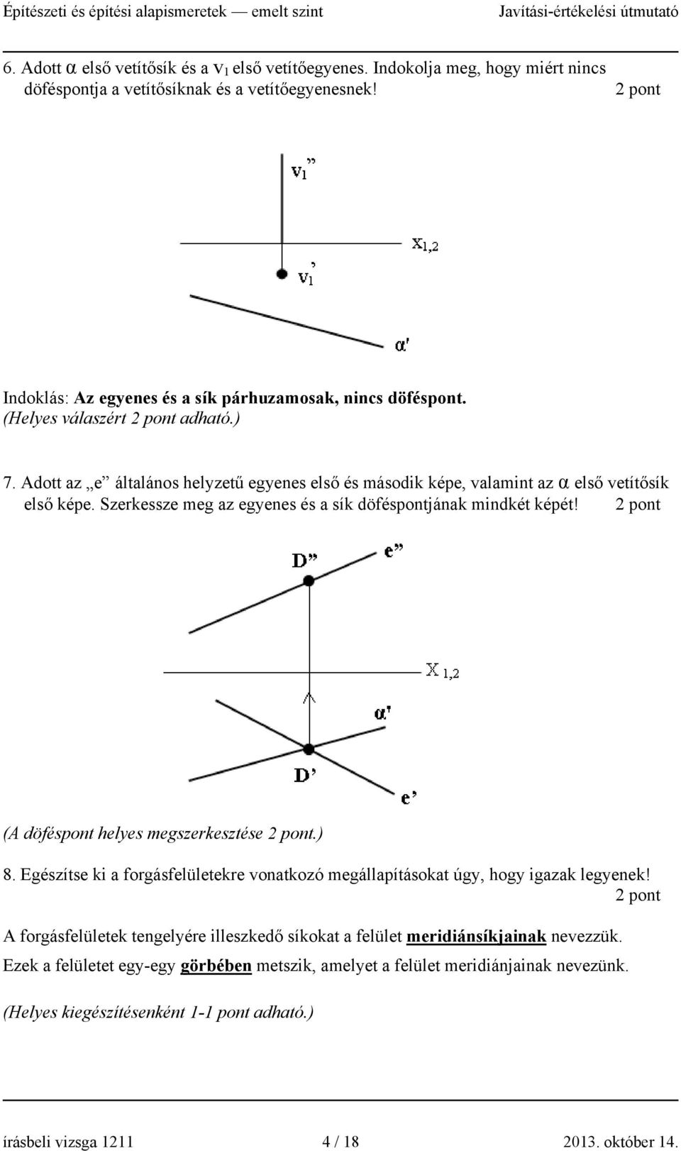 Adott az e általános helyzetű egyenes első és második képe, valamint az α első vetítősík első képe. Szerkessze meg az egyenes és a sík döféspontjának mindkét képét!