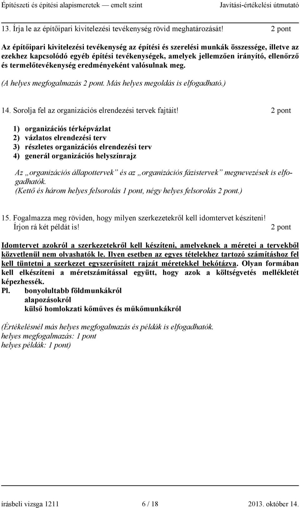 termelőtevékenység eredményeként valósulnak meg. (A helyes megfogalmazás 2 pont. Más helyes megoldás is elfogadható.) 14. Sorolja fel az organizációs elrendezési tervek fajtáit!