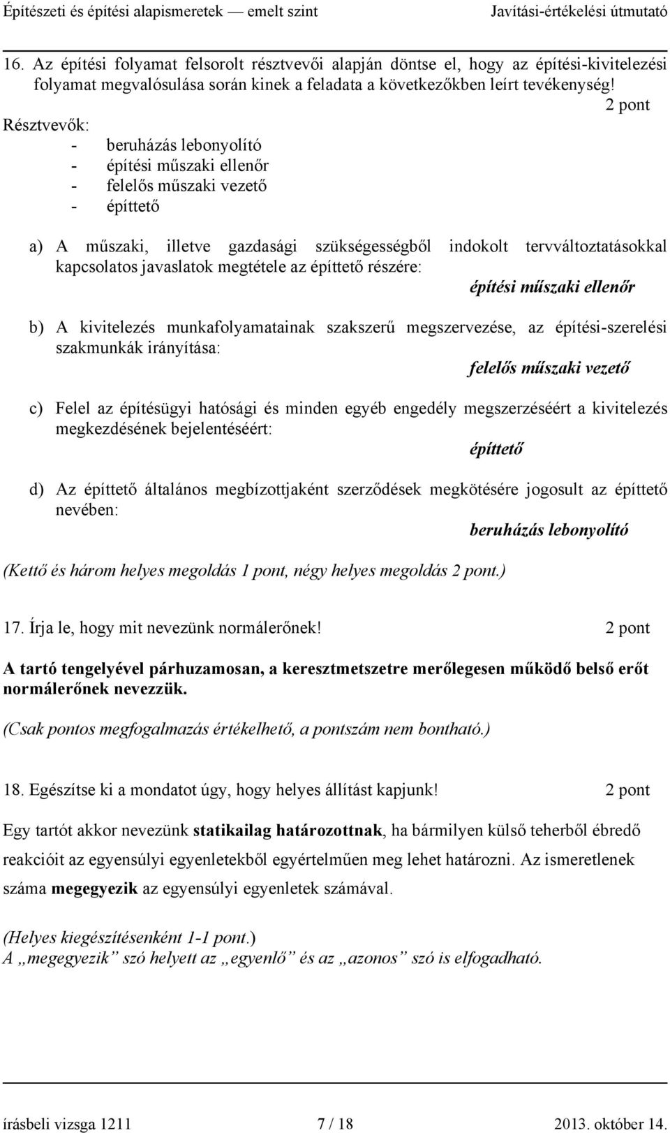 javaslatok megtétele az építtető részére: építési műszaki ellenőr b) A kivitelezés munkafolyamatainak szakszerű megszervezése, az építési-szerelési szakmunkák irányítása: felelős műszaki vezető c)