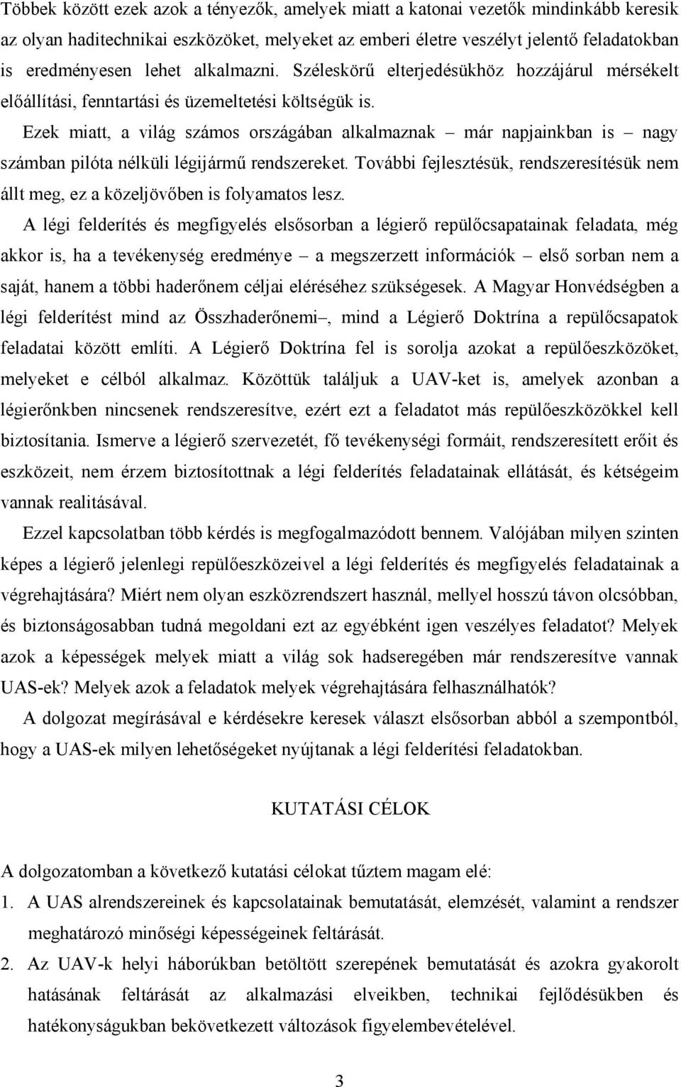 Ezek miatt, a világ számos országában alkalmaznak már napjainkban is nagy számban pilóta nélküli légijármű rendszereket.