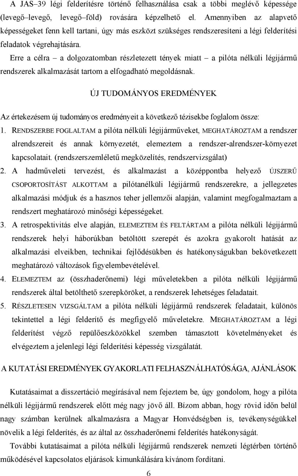 Erre a célra a dolgozatomban részletezett tények miatt a pilóta nélküli légijármű rendszerek alkalmazását tartom a elfogadható megoldásnak.