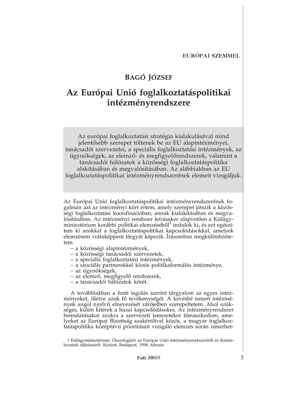 megvalósításában. Az alábbiakban az EU foglalkoztatáspolitikai intézményrendszerének elemeit vizsgáljuk.