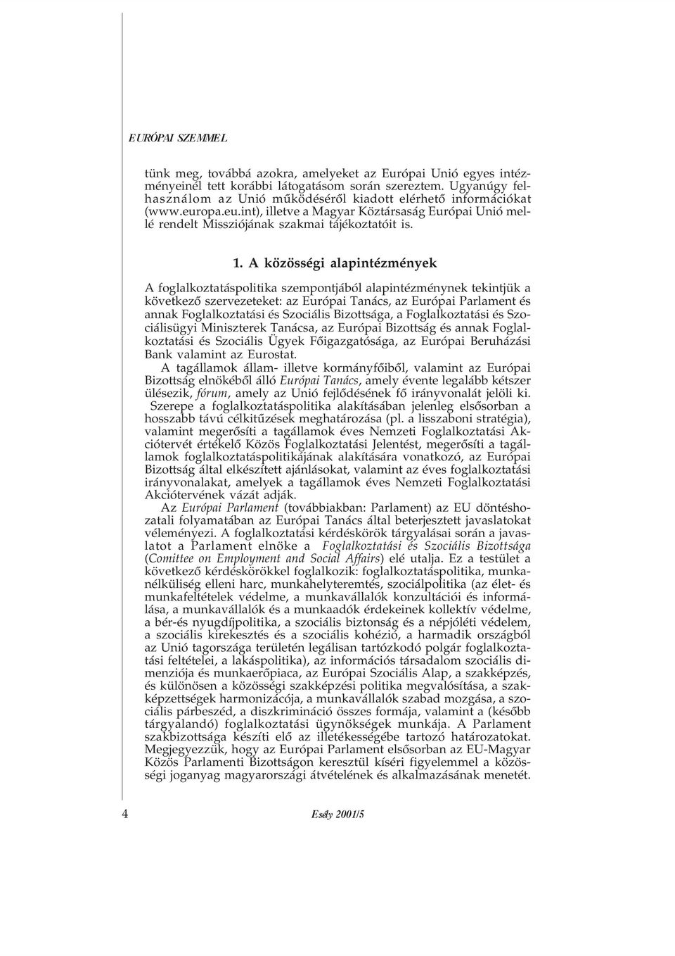 A közösségi alapintézmények A foglalkoztatáspolitika szempontjából alapintézménynek tekintjük a következõ szervezeteket: az Európai Tanács, az Európai Parlament és annak Foglalkoztatási és Szociális